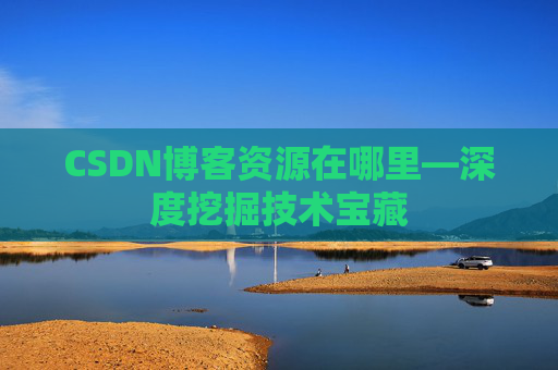 CSDN博客资源在哪里—深度挖掘技术宝藏